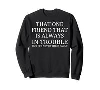 That One Friend That Is Always In Trouble Sweatshirt