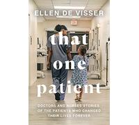 That One Patient: Doctors and Nurses' Stories of the Patients Who Changed Their Lives Forever