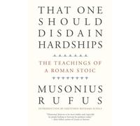 That One Should Disdain Hardships : The Teachings of a Roman Stoic