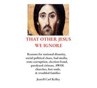 THAT OTHER JESUS WE IGNORE: Reasons for national disunity, social/political chaos, bad media, state corruption, election fraud, paralyzed citizens, AWOL churches, lost souls, & troubled families