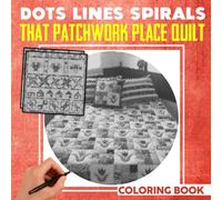 That Patchwork Place Quilt Dots Lines Spirals Coloring Book: Collection Of Beautiful Patterns With 30 Coloring Pages Inside | Gifts For Kids, Teens And Adults To Get Relaxed And Creative