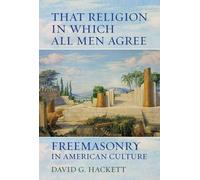 That Religion in Which All Men Agree: Freemasonry in American Culture