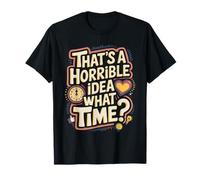 That’s a Horrible Idea What Time Funny Quote T-Shirt