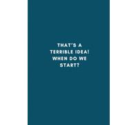 That’s a Terrible Idea! When Do We Start?: 6” x 9” Notebook To Write In With 109 Lightly Lined Pages and a Funny Quote on the Cover