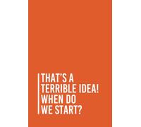 That’s a Terrible Idea! When Do We Start?: Funny Gag Gift Notebook Journal For Co-workers, Friends and Family | 6x9 lined Notebook, 110 Pages (Funny Office Notebooks)