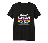 that’s It I’m Moving to Colorado Funny Outdoor Lifestyle Hum Premium T-Shirt