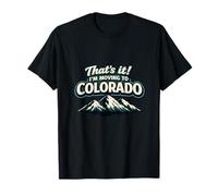 that’s It I’m Moving to Colorado Funny Outdoor Lifestyle Hum T-Shirt