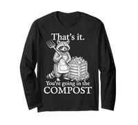 That’s It You’re Going in The Compost Funny Raccoon Gardener Long Sleeve T-Shirt