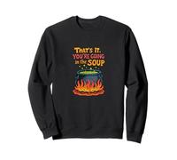 That’s It You’re Going In The Soup Funny Design Sweatshirt