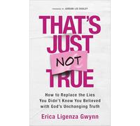 That’s Just Not True: How to Replace the Lies You Didn't Know You Believed with God's Unchanging Truth