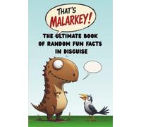 That’s Malarkey! The Ultimate Book of Random Fun Facts in Disguise: Interesting and weird trivia for curious kids, teens, adults, and seniors in the form of a cleverly phrased guessing game