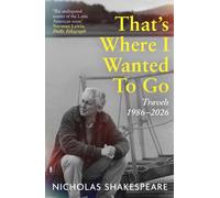 That’s Where I Wanted to Go : Travels 1986-2026