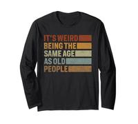 That Says It's Weird Being The Same Age As Old People Long Sleeve T-Shirt