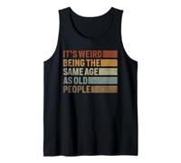 That Says It's Weird Being The Same Age As Old People Tank Top