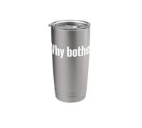 that Says Why Bother Shirt - A Design that Says Why Bother Stainless Steel Insulated Tumbler