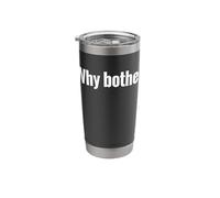 that Says Why Bother Shirt - A Design that Says Why Bother Stainless Steel Insulated Tumbler