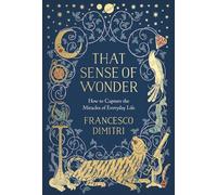 That Sense of Wonder: How to Capture the Miracles of Everyday Life