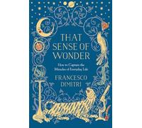 That Sense of Wonder: How to Capture the Miracles of Everyday Life
