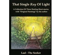 That Single Ray Of Light: A Collection Of Three Healing Short stories with "Original Paintings" by the author