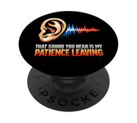 That Sound You Hear Is My Patience Leaving Ear Sarcastic PopSockets Adhesive PopGrip