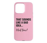 That Sounds Like a Bad Idea What Time Men This is a Bad Idea Case for iPhone 15 Pro Max