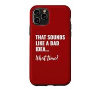 That Sounds Like a Bad Idea What Time This is a Bad Idea Case for iPhone 11 Pro