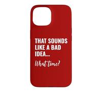 That Sounds Like a Bad Idea What Time This is a Bad Idea Case for iPhone 15