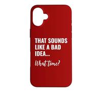 That Sounds Like a Bad Idea What Time This is a Bad Idea Case for iPhone 16 Plus