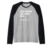 that Sounds Like a Bad Idea What Time This is a Bad Idea Raglan Baseball Tee