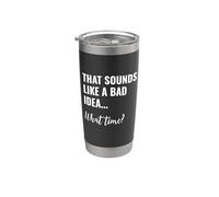 that Sounds Like a Bad Idea What Time This is a Bad Idea Stainless Steel Insulated Tumbler
