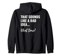That Sounds Like a Bad Idea What Time This is a Bad Idea Zip Hoodie