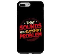 That Sounds Like A Dayshift Problem Night Shift Case for iPhone 7 Plus/8 Plus