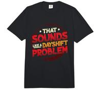 That Sounds Like A Dayshift Problem Night Shift Comfort Colors Adult Heavyweight T-Shirt