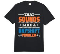 That Sounds Like A Dayshift Problem Night Shift Worker Comfort Colors Adult Heavyweight T-Shirt