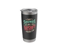 That Sounds Like A Dayshift Problem Night Shift Worker Stainless Steel Insulated Tumbler