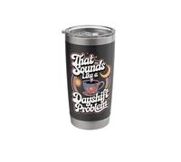 That Sounds Like A Dayshift Problem Stainless Steel Insulated Tumbler