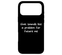 That Sounds Like A Problem For Future Me Funny Humor Quote Case for iPhone 17 Pro Max
