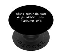 That Sounds Like A Problem For Future Me Funny Humor Quote PopSockets Adhesive PopGrip