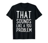 That Sounds Like A You Problem Cute Saying T-Shirt