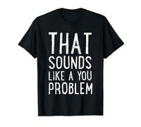 That Sounds Like A You Problem Cute Saying T-Shirt