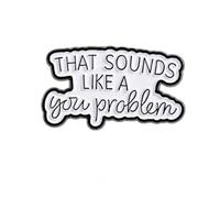 That Sounds Like A You Problem Enamel Pin Badge - Funny Black & White Quote Lapel Pin, Sarcastic Statement Brooch for Jackets, Backpacks, Hats, Bags & Gifts