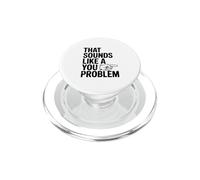 That Sounds Like A You Problem Funny Sarcastic PopSockets PopGrip for MagSafe