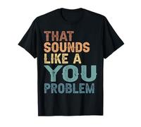 That Sounds Like A You Problem Funny Statement Tee Men Women T-Shirt