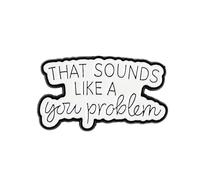 That Sounds Like A You Problem Pin Brooch, Sarcastic Saying Enamel Pin, Funny Gift For Sassy Friend Coworker, Not My Problem Lapel Badge, Rude Humor Brooches, Zero F Given Accessories