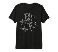 that Sounds Like A You Problem Premium T-Shirt
