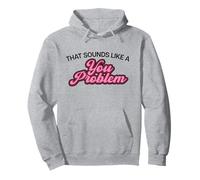 THAT SOUNDS LIKE A YOU PROBLEM X NOT MY PROBLEM Pullover Hoodie