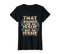 that Sounds Like an Issue Not an Issme Witty Sass |- Value Graphic T-Shirt, Women, Black, S