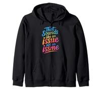 That Sounds Like An Issue Not An Issme Witty Sass Zip Hoodie