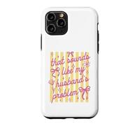 That Sounds Like My Husband Problem Funny Wife Sarcastic Case for iPhone 11 Pro