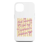 That Sounds Like My Husband Problem Funny Wife Sarcastic Case for iPhone 13
